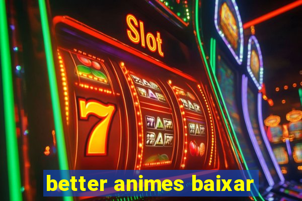 better animes baixar